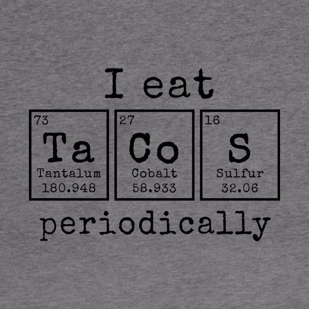 I eat Tacos Periodically | Funny Periodic Table of Elements by MerchMadness